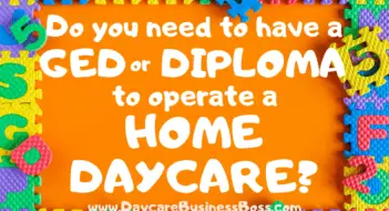 Do You Need to Have a GED or Diploma to Operate a Home-Based Daycare?