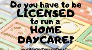 Do You Have to be Licensed to Run a Home Daycare?