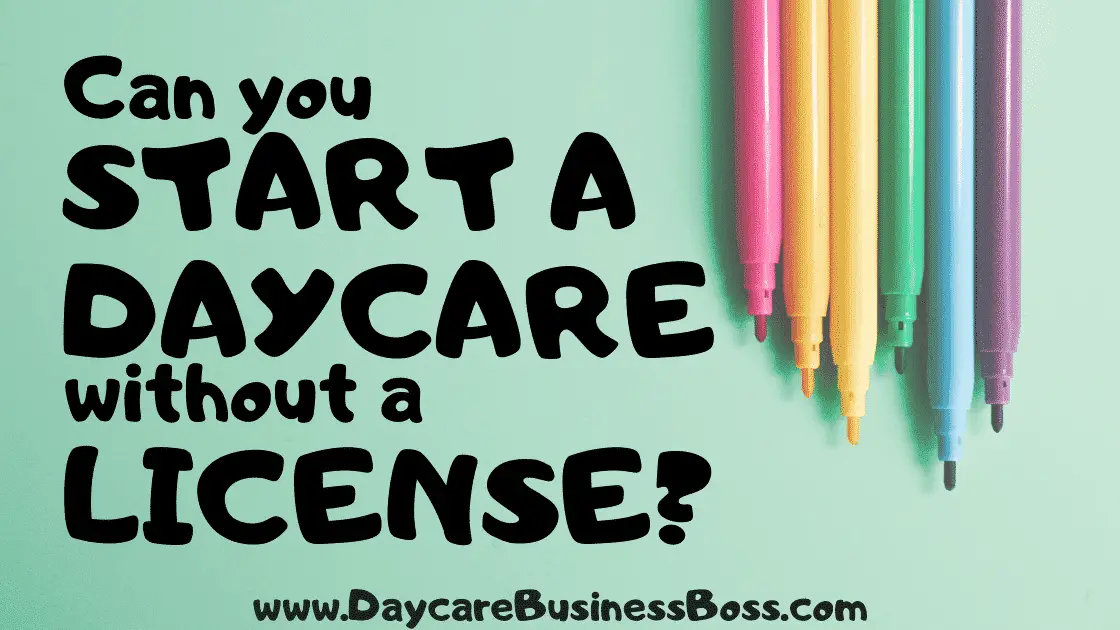 Can You Start A Daycare Without A License? - www.DaycareBusinessBoss.com