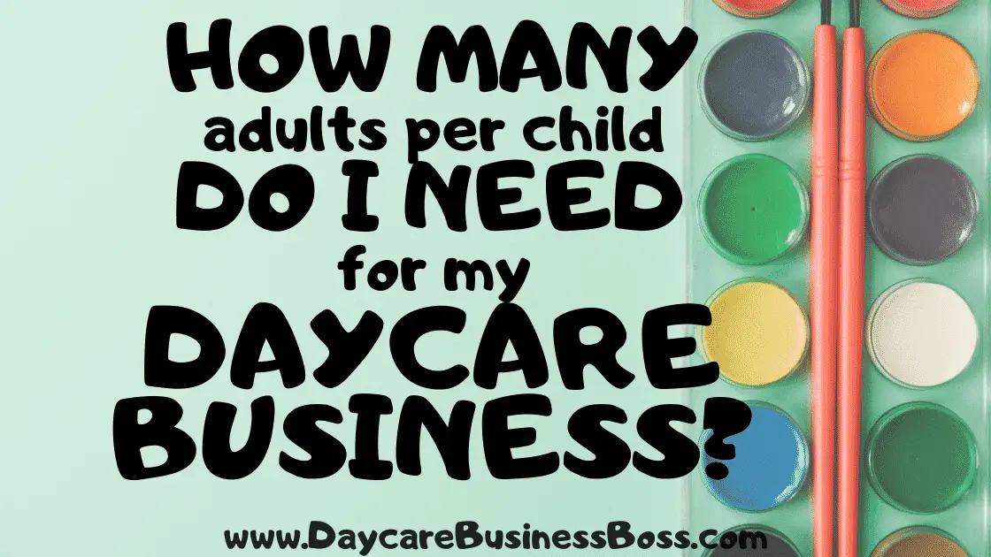 How Many Adults Per Child Do You Need for Your Daycare Business? - www.DaycareBusinessBoss.com
