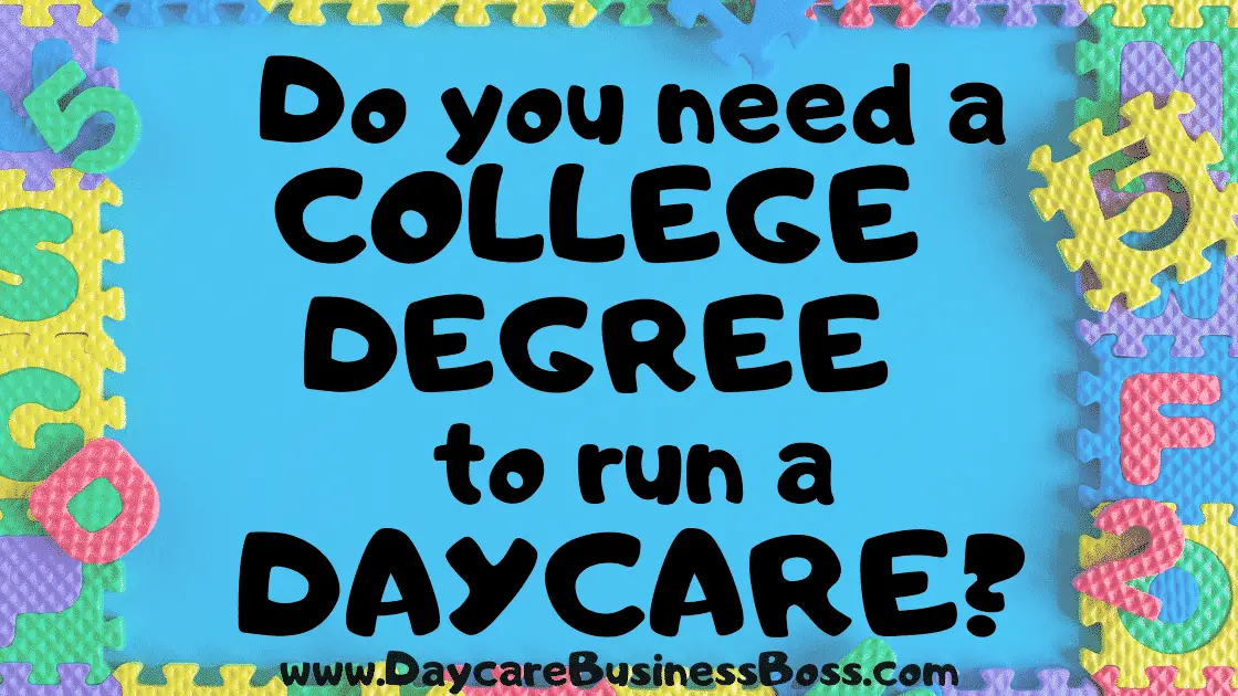 Do You Need a College Degree to Run a Daycare? - www.DaycareBusinessBoss.com