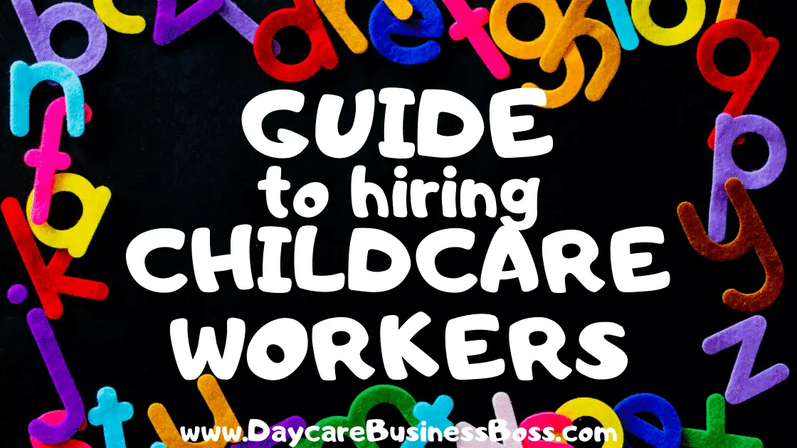 Guide to Hiring Childcare Workers - www.DaycareBusinessBoss.com