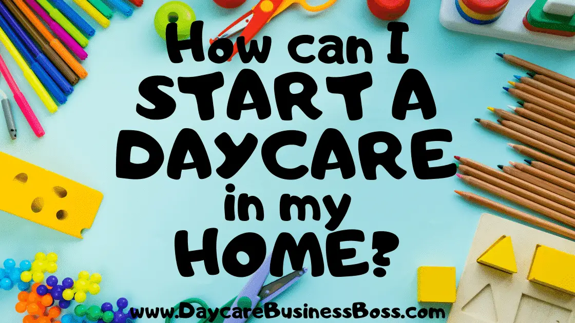 How Can I Start a Daycare In My Home? - www.DaycareBusinessBoss.com