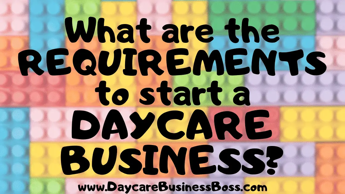 What Are the Requirements to Start a Daycare Center Business? - www.DaycareBusinessBoss.com