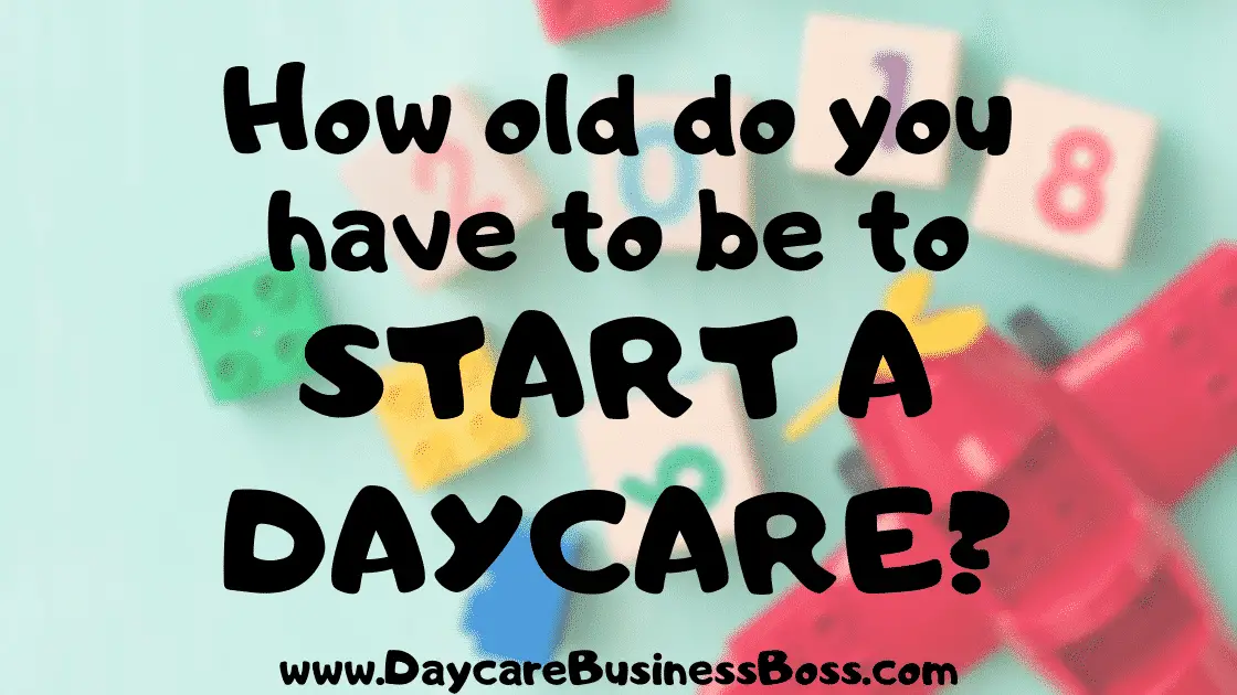 How Old Do You Have to Be to Start a Daycare? - www.DaycareBusinessBoss.com