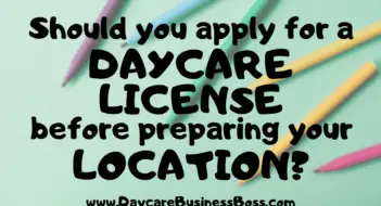 Should You Apply for a Daycare License Before Preparing Your Location?