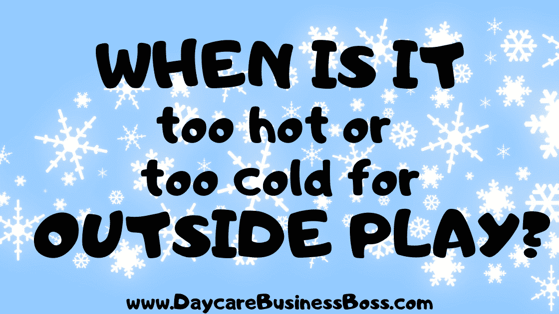 When is it Too Hot or Too Cold for Outside Play? - www.DaycareBusinessBoss.com