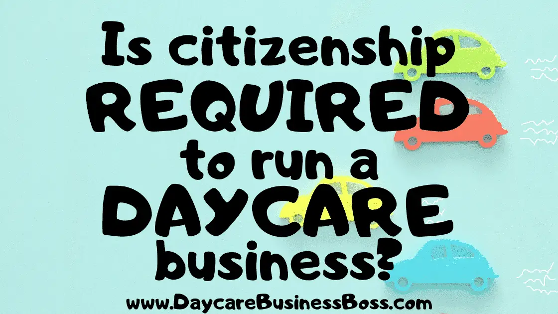 Is Citizenship Necessary to Run a Daycare Business? - www.DaycareBusinessBoss.com