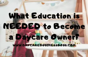 What Education is Needed to Become a Daycare Owner?