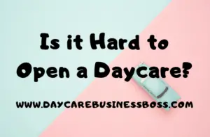 Is it Hard to Open a Daycare?