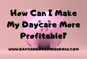 How Can I Make My Daycare More Profitable?