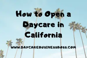 How To Open a Daycare in California