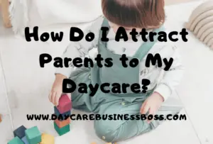 How Do I Attract Parents to My Daycare?