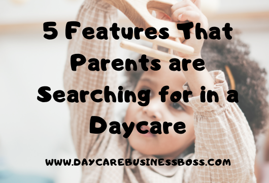 5 Features That Parents are Searching for in a Daycare