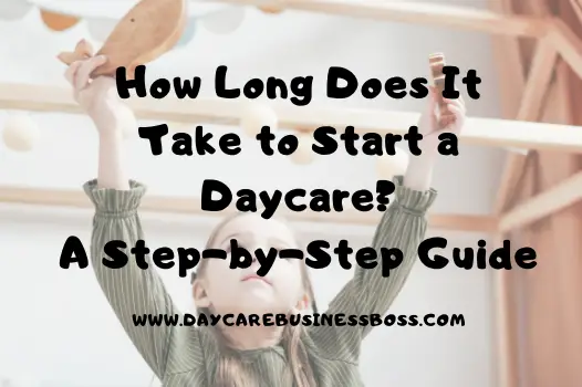 How Long Does It Take to Start a Daycare?A Step-by-Step Guide