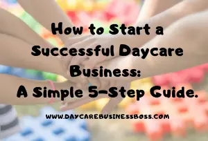 How to Start a Successful Daycare Business: A Simple 5-Step Guide.