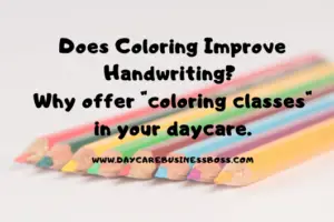 Does Coloring Improve Handwriting? Why offer "coloring classes" in your daycare.