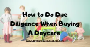How To Do Due Diligence When Buying A Daycare
