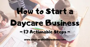 How To Start A Daycare Business (13 Actionable Steps)
