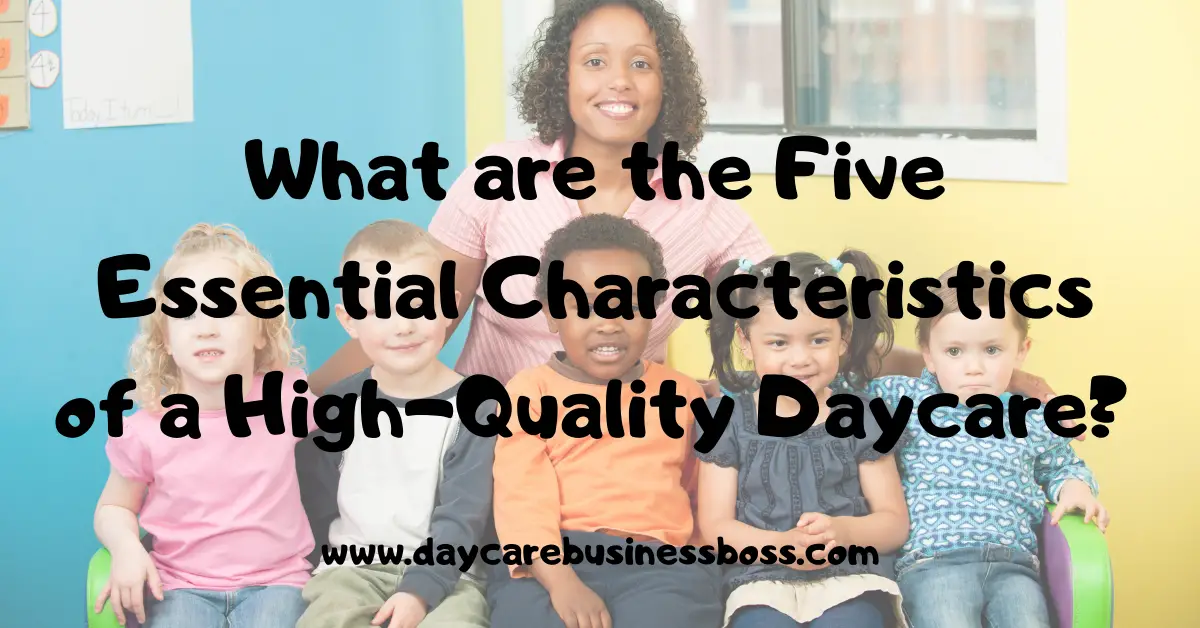 What Are the Five Essential Characteristics of a High-Quality Daycare?