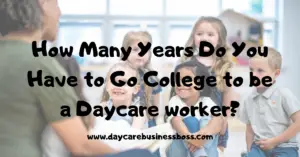 How Many Years Do You Have to Go to College to be a Daycare Worker?