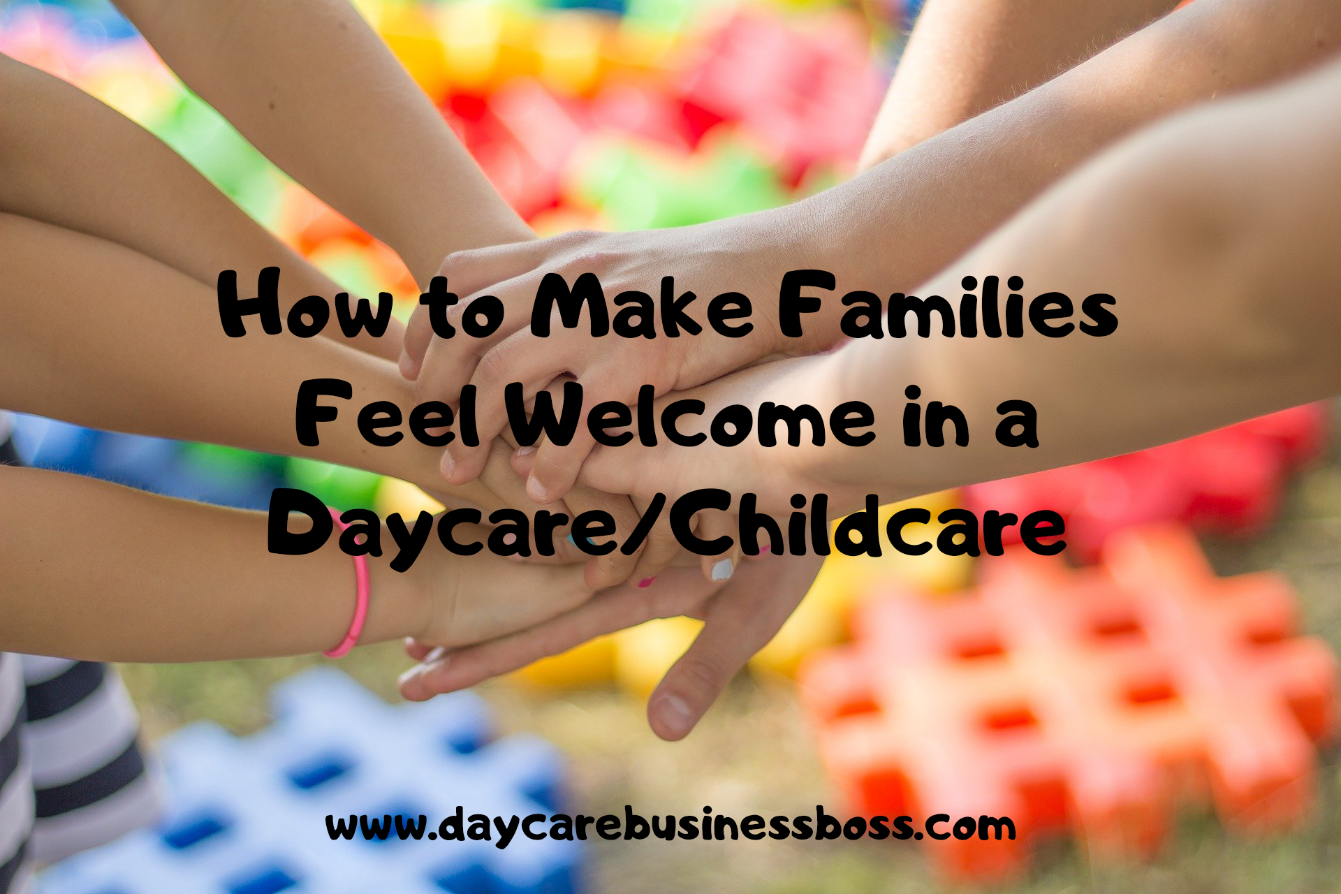 How To Make Families Feel Welcome in A Daycare/Childcare.