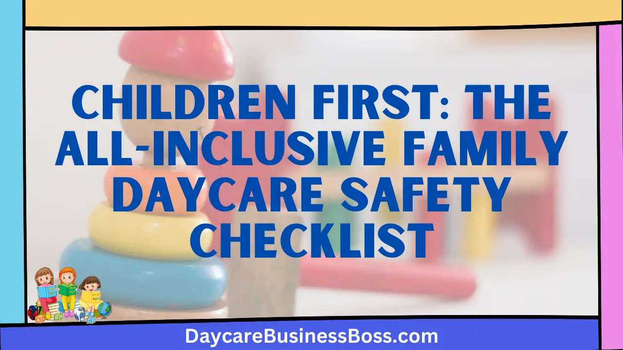 Children First: The All-Inclusive Family Daycare Safety Checklist