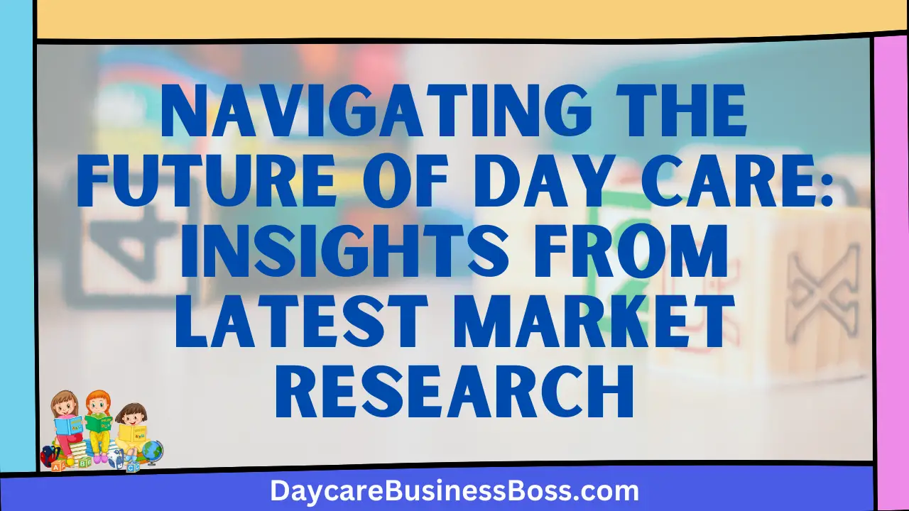 Navigating the Future of Day Care: Insights from Latest Market Research