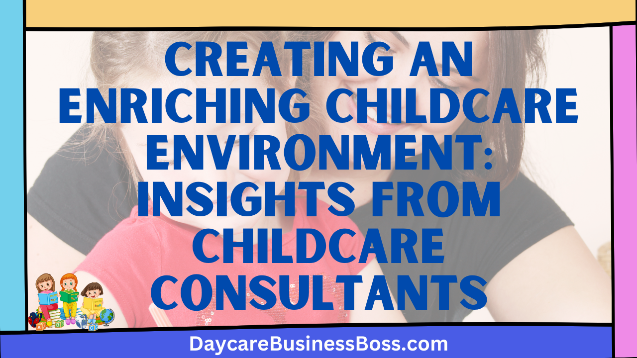 Creating an Enriching Childcare Environment: Insights from Childcare Consultants