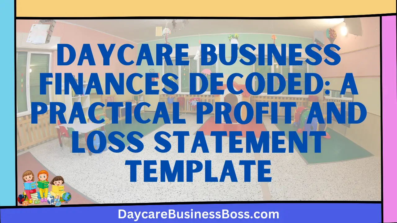 Daycare Business Finances Decoded: A Practical Profit and Loss Statement Template