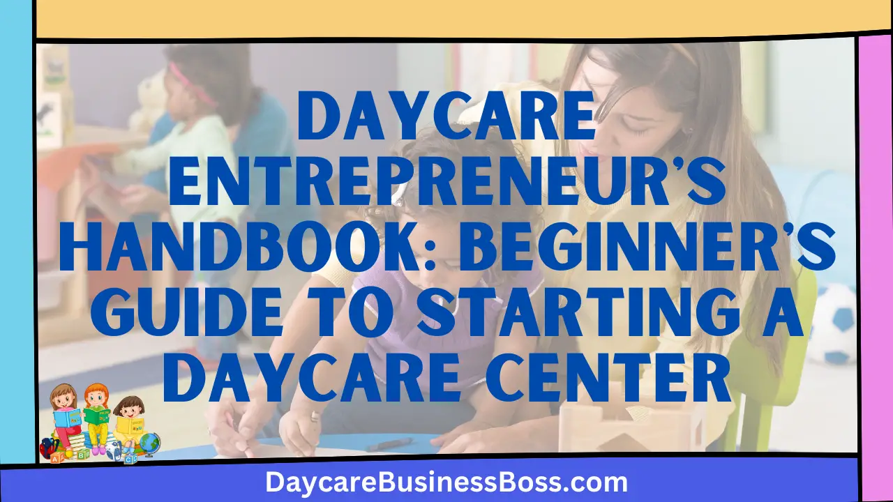 Daycare Entrepreneur's Handbook: Beginner's Guide to Starting a Daycare Center