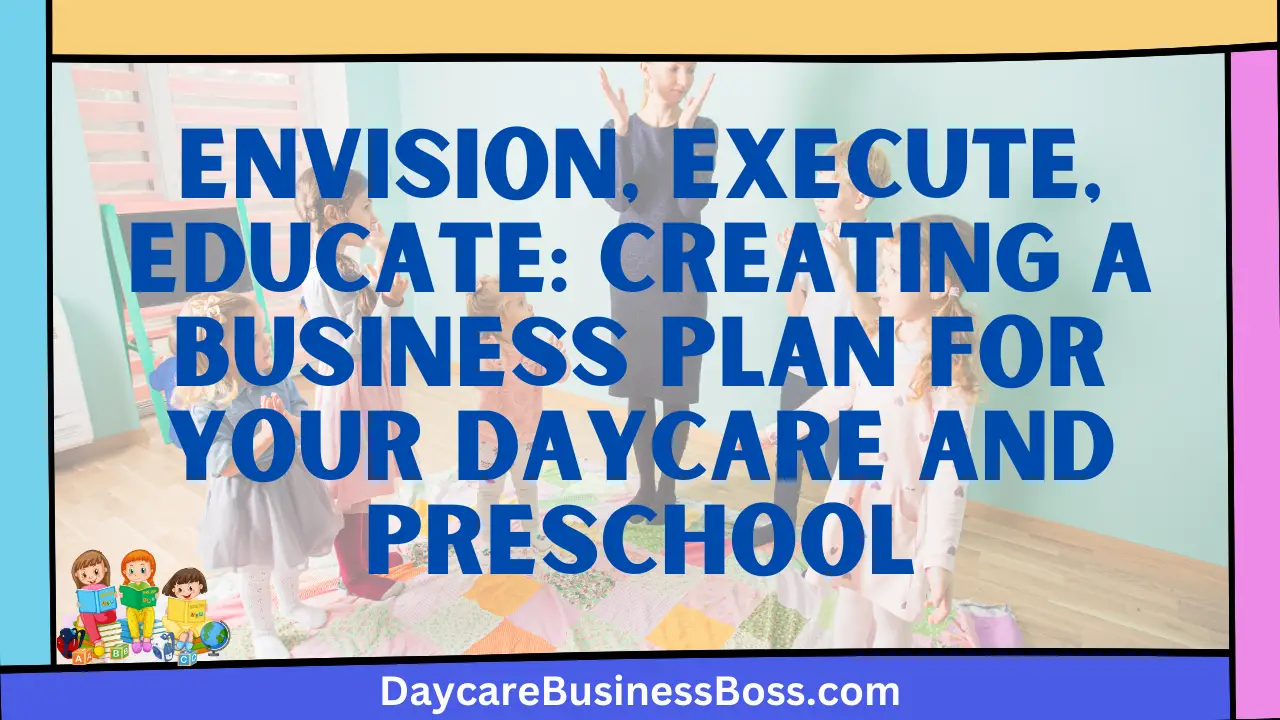 Envision, Execute, Educate: Creating a Business Plan for Your Daycare and Preschool