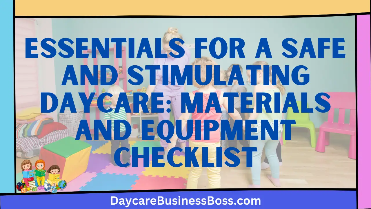 Essentials for a Safe and Stimulating Daycare: Materials and Equipment Checklist
