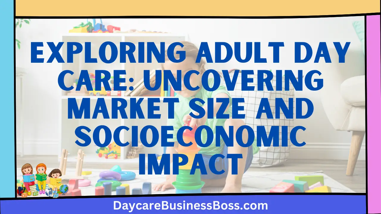 Exploring Adult Day Care: Uncovering Market Size and Socioeconomic Impact