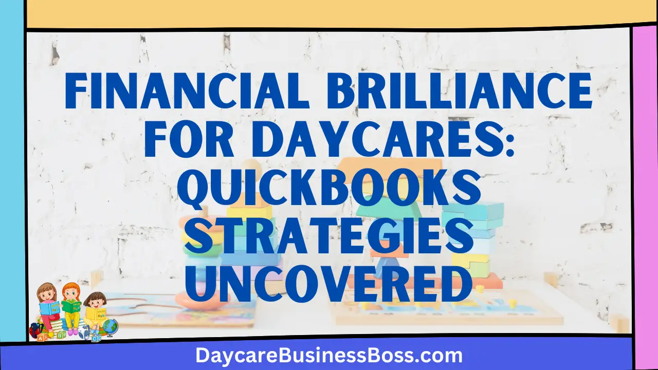 Financial Brilliance for Daycares: QuickBooks Strategies Uncovered