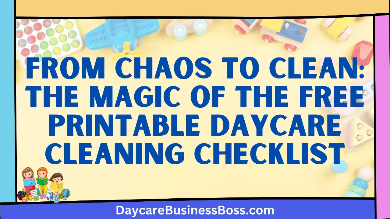 From Chaos to Clean: The Magic of the Free Printable Daycare Cleaning Checklist