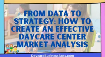 From Data to Strategy: How to Create an Effective Daycare Center Market Analysis
