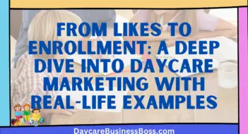 From Likes to Enrollment: A Deep Dive into Daycare Marketing with Real-life Examples