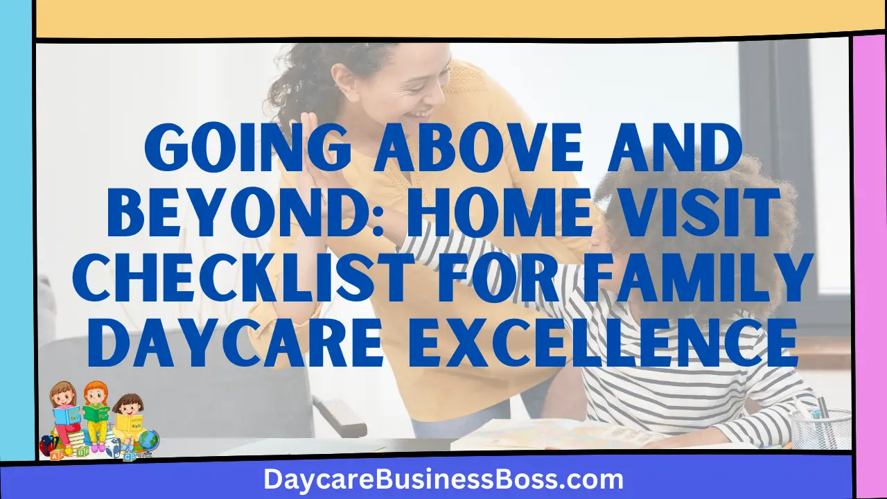 Going Above and Beyond: Home Visit Checklist for Family Daycare Excellence
