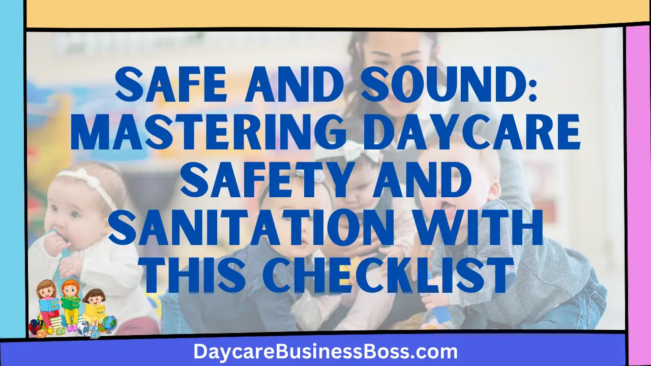 Safe and Sound: Mastering Daycare Safety and Sanitation with This Checklist