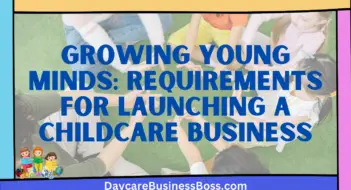 Growing Young Minds: Requirements for Launching a Childcare Business