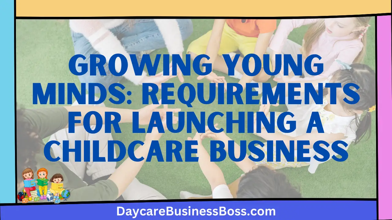 Growing Young Minds: Requirements for Launching a Childcare Business