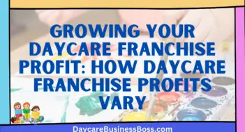 Growing Your Daycare Franchise Profit: How Daycare Franchise Profits Vary