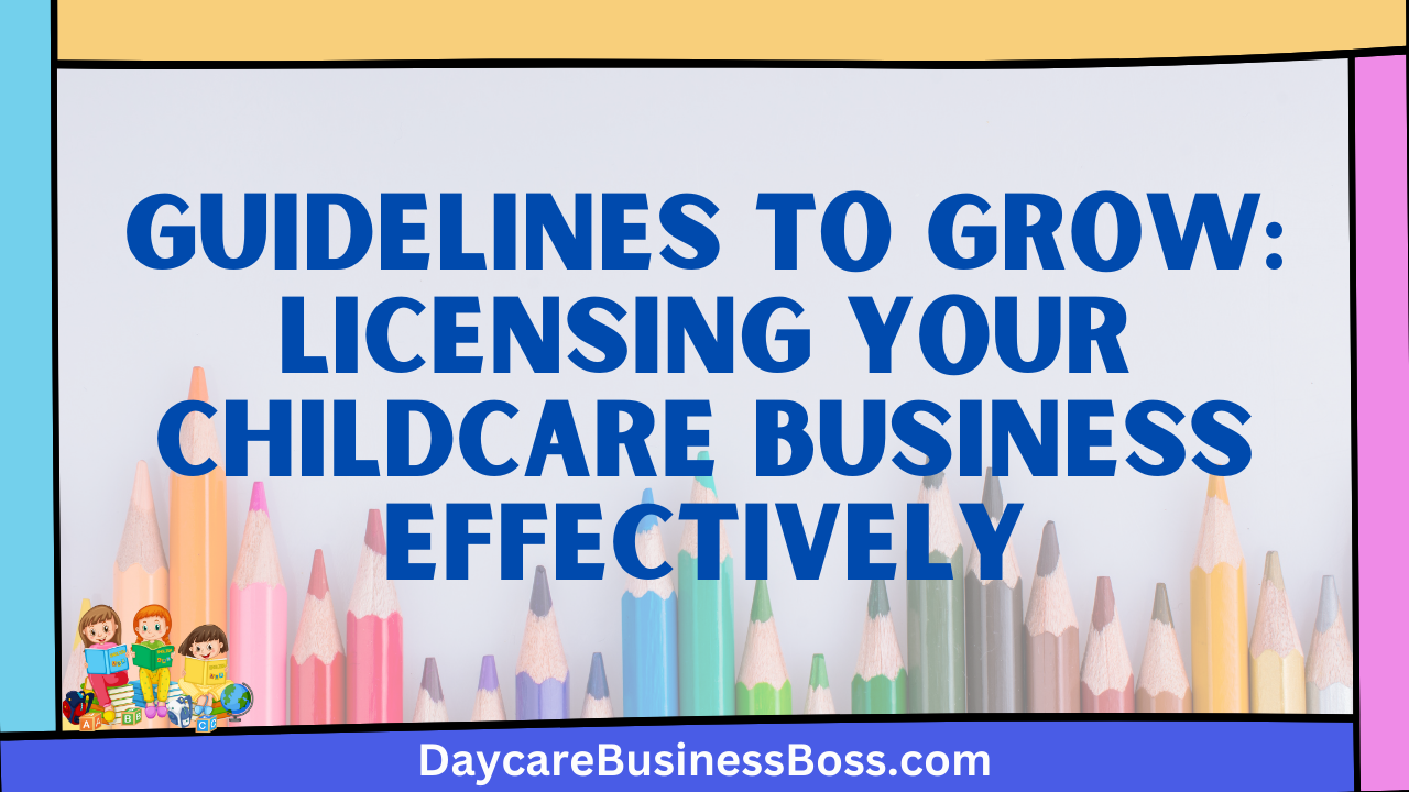 Guidelines to Grow: Licensing Your Childcare Business Effectively