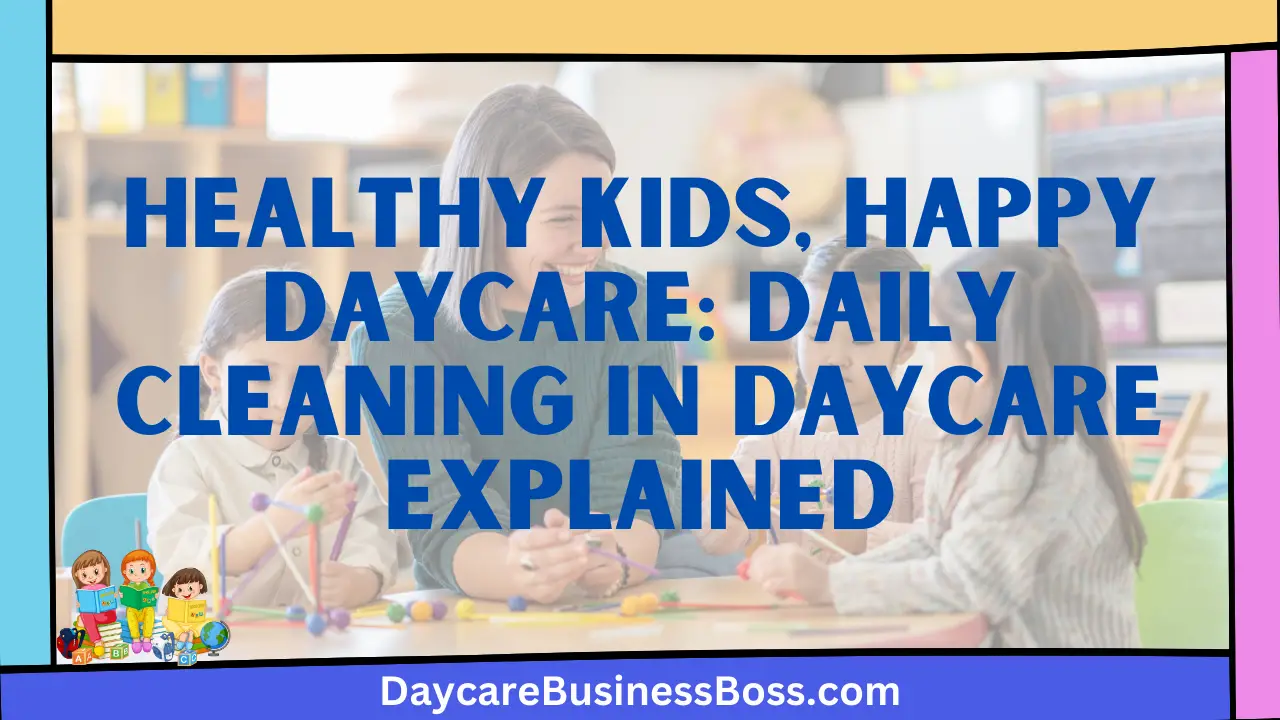 Healthy Kids, Happy Daycare: Daily Cleaning in Daycare Explained