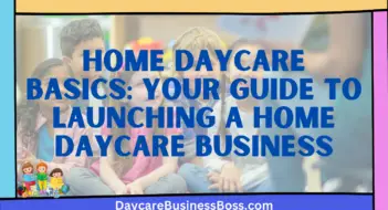 Home Daycare Basics: Your Guide to Launching a Home Daycare Business
