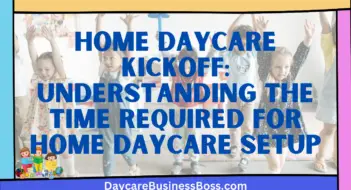 Home Daycare Kickoff: Understanding the Time Required for Home Daycare Setup
