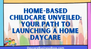 Home-based Childcare Unveiled: Your Path to Launching a Home Daycare