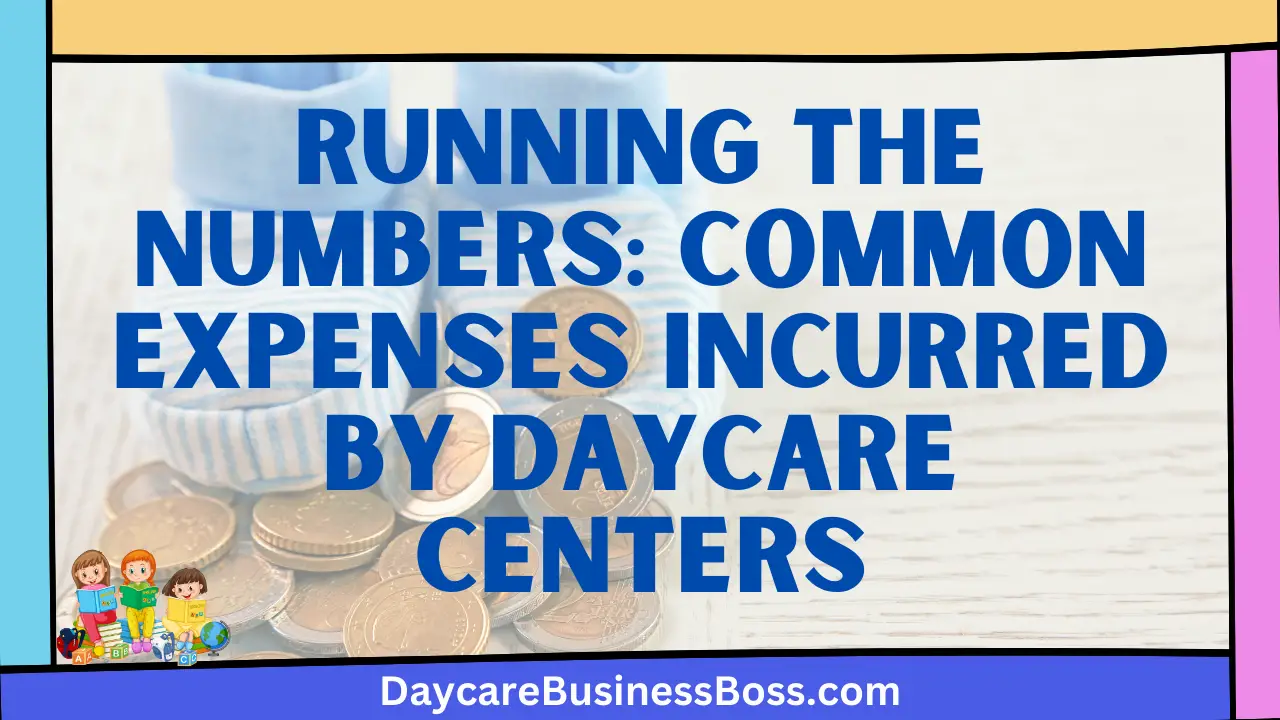 Running the Numbers: Common Expenses Incurred by Daycare Centers