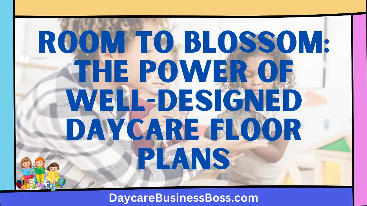 Room to Blossom: The Power of Well-Designed Daycare Floor Plans